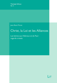 Jean-René Moret — Christ, la Loi et les Alliances - Les lettres aux Hébreux et de Paul : regards croisés