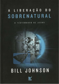 Bill Johnson — A liberação do sobrenatural