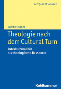 Judith Gruber — Theologie nach dem Cultural Turn: Interkulturalität als theologische Ressource