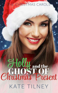 Kate Tilney — Holly and the Ghost of Christmas Present [The Christmas Carols 02] 