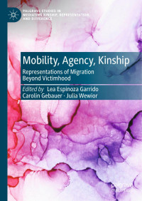 Lea Espinoza Garrido Carolin Gebauer · Julia WewiorMobility — Mobility, Agency, Kinship: Representations of Migration Beyond Victimhood