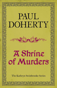 Paul Doherty — A Shrine of Murders (Kathryn Swinbrooke 1)