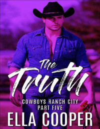 Ella Cooper [Cooper, Ella] — THE TRUTH: An Opposites Attract Western Romance (Cowboys Ranch City Part Five)