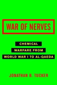 Jonathan Tucker [Tucker, Jonathan] — War of Nerves: Chemical Warfare From World War I to Al-Qaeda