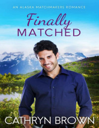 Cathryn Brown — Finally Matched (An Alaska Matchmakers Romance Book 2)