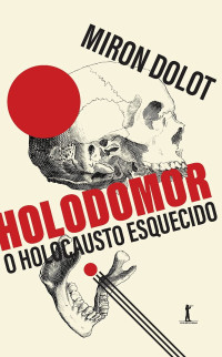 Miron Dolot — Holodomor: o Holocausto Esquecido