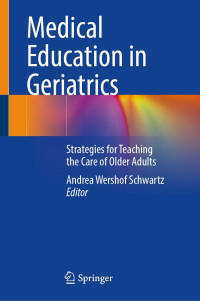 Andrea Wershof Schwartz — Medical Education in Geriatrics: Strategies for Teaching the Care of Older Adults