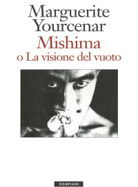 Marguerite Yourcenar — Mishima o La visione del vuoto