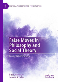 Patrick Murray, Jeanne Schuler — False Moves in Philosophy and Social Theory: Losing Public Purpose