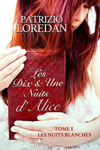 Patrizio Loredan — Les Dix & Une nuits d'Alice: Tome 1 : Les Nuits Blanches (French Edition)