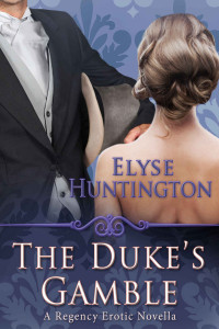 Elyse Huntington — The Duke's Gamble: A Regency Erotic Novella