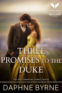 Daphne Byrne — Three Promises to the Duke: A Historical Regency Romance Novel (The Matchmaking Games Book 3)