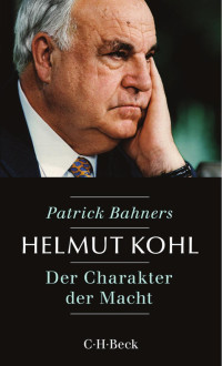 Bahners, Patrick — Helmut Kohl: Der Charakter der Macht