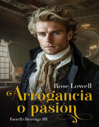 Rose Lowell — Arrogancia o pasión (Farrell's Revenge nº 3) (Spanish Edition)