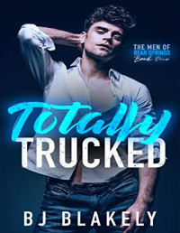 BJ Blakely [Blakely, BJ] — Totally Trucked: An M/m Opposites Attract Age Gap Romance