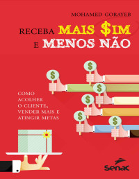 Mohamed Gorayeb — Receba mais sim e menos não: Como acolher o cliente, vender mais e atingir metas