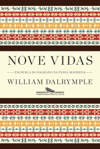 William Dalrymple — Nove Vidas - Em Busca do Sagrado na Índia Moderna