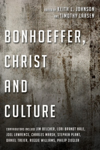 Keith L. Johnson;Timothy Larsen; — Bonhoeffer, Christ and Culture