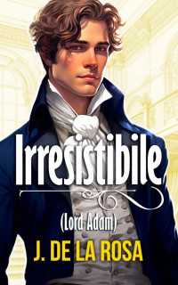 J. de la Rosa — Irresistibile (lord Adam): Un romanzo Regency nella vibrante Londra dei Bridgerton (Cavalieri dissoluti #1) (Italian Edition)