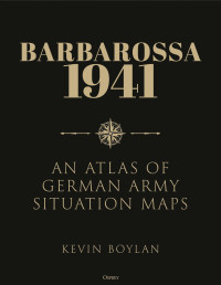 Kevin Boylan — Barbarossa 1941: An Atlas of German Army Situation Maps