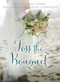 Ruth Logan Herne;Amy Matayo;Janice Thompson; — Toss the Bouquet