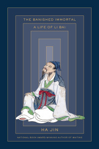 Ha Jin; — The Banished Immortal: A Life of Li Bai (Li Po)