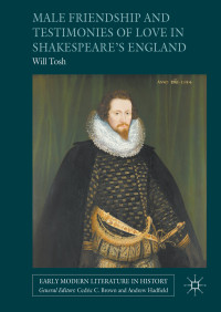 Will Tosh — Male Friendship and Testimonies of Love in Shakespeare’s England