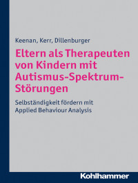 Mickey Keenan, Ken P. Kerr, Karola Dillenburger — Eltern als Therapeuten von Kindern mit Autismus-Spektrum-Störungen