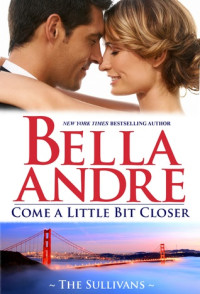 Bella Andre — Come a Little Bit Closer The Sullivans