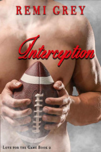 Remi Grey [Grey, Remi] — Interception: (Love for the Game Book 2)