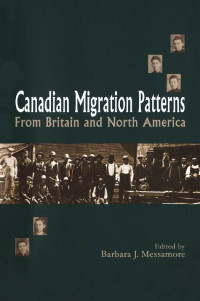 Edited by Barbara J. Messamore — Canadian Migration Patterns from Britain and North America