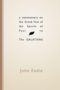 John Eadie; — A Commentary on the Greek Text of the Epistle of Paul to the Galatians