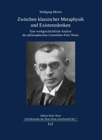 Wolfgang Meiers — Zwischen klassischer Metaphysik und Existenzdenken - Eine werkgeschichtliche Analyse der philosophischen Gotteslehre Peter Wusts