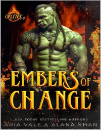 Alana Khan & Aria Vale — Embers of Change: An Enemies to Lovers, Fearless Hero Orc Firefighter Romance (OrcFire Book 4)