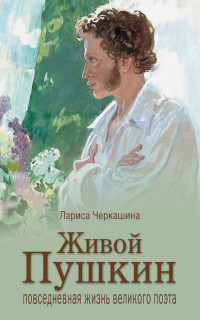 Лариса Андреевна Черкашина — Живой Пушкин. Повседневная жизнь великого поэта [litres]