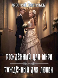 Ярослав Маратович Васильев — Том 2. Рожденный для мира / Том 3. Рожденный для любви