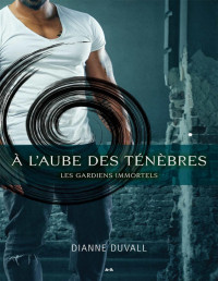 Dianne Duvall — Les Gardiens Immortels T1 : À l'aube des ténèbres