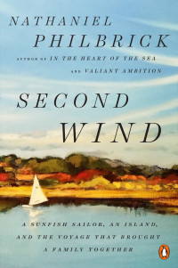 Nathaniel Philbrick — Second Wind: A Sunfish Sailor, an Island, and the Voyage That Brought a Family Together