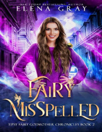 Elena Gray [Gray, Elena] — Fairy Misspelled (Tipsy Fairy Godmother Chronicles Book 2)