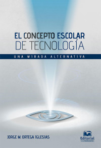 Jorge M. Ortega Iglesias — El concepto escolar de tecnología: una mirada alternativa