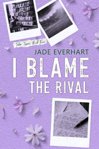 Jade Everhart — I Blame the Rival (Taber Tigers Book 4)