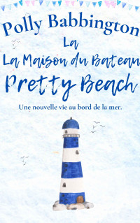 Polly Babbington — LA MAISON DU BATEAU PRETTY BEACH (French Edition)