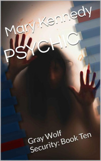 Mary Kennedy — PSYCHIC: Gray Wolf Security: Book Ten