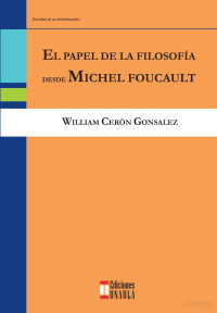 William Cerón Gonsalez, Universidad Autónoma Latinoamericana — El papel de la filosofía desde Michel Foucault