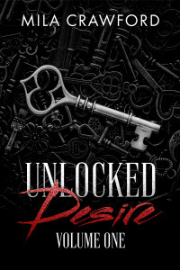 Mila Crawford — Unlocked Desire: Volume One (Unlocked Desire Compilation Book 1)