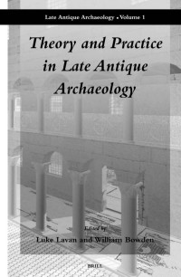 Luke Lavan, William Bowden — Theory and Practice in Late Antique Archaeology