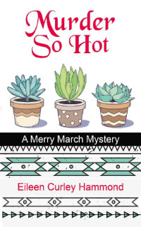 Eileen Curley Hammond — Murder So Hot: A Merry March Mystery (Merry March Mysteries Book 5)