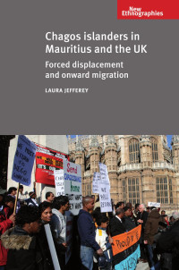 Laura Jeffery — Chagos Islanders in Mauritius and the UK: Forced displacement and onward migration