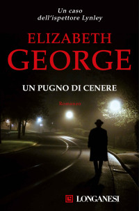 Elizabeth George — Un pugno di cenere: I casi dell'ispettore Lynley