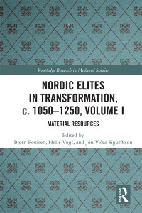 Poulsen, Bjø; Vogt, Helle; Sigurðsson, Jón Viðar — Nordic Elites in Transformation, C. 1050-1250, Volume I